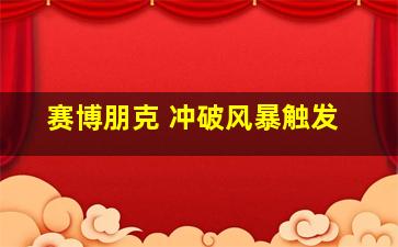 赛博朋克 冲破风暴触发